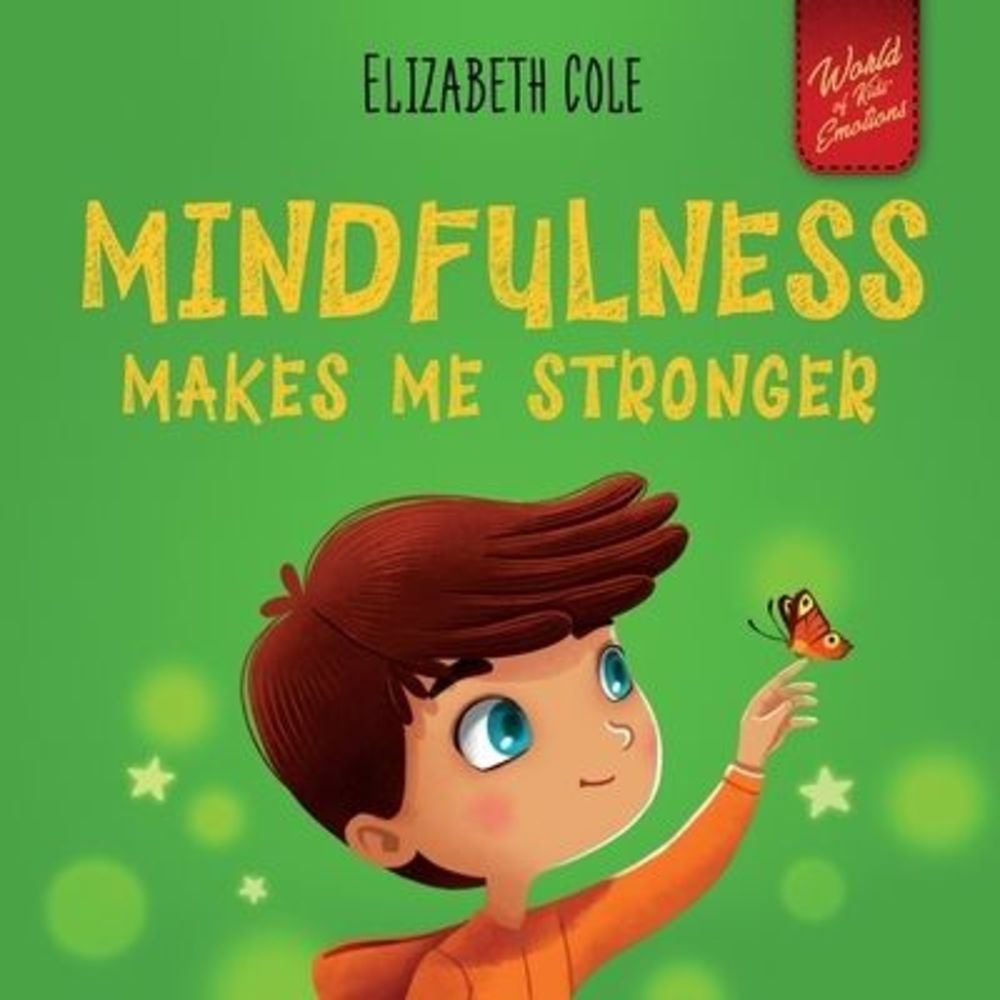Mindfulness Makes Me Stronger: Kid's Book to Find Calm, Keep Focus and Overcome